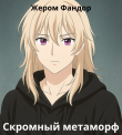 Книга Скромный метаморф (СИ) автора Жером Фандор