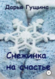 Книга Снежинка на счастье автора Дарья Гущина