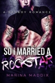 Книга So I Married a Rockstar: A Bad Boy Romance автора Marina Maddix