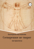 Книга Сотворенное не творит автора Екатерина Нугманова