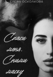 Книга Спаси меня. Сними маску (СИ) автора Елена Осколкова
