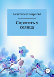Книга Спросить у солнца автора Анастасия Смирнова