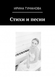 Книга Стихи и песни автора Ирина Туманова