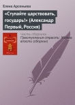 Книга «Ступайте царствовать, государь!» (Александр Первый, Россия) автора Елена Арсеньева