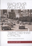 Книга Таинственная страсть (роман о шестидесятниках). Авторская версия автора Василий Аксенов