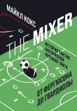 Книга The Mixer. История тактик английской Премьер-лиги от Фергюсона до Гвардиолы автора Майкл Кокс