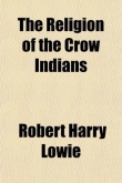 Книга The Religion of the Crow Indians автора Robert Harry Lowie