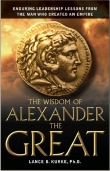 Книга The Wisdom of Alexander The Great: Enduring Leadership Lessons From The Man Who Created An Empire автора Lance Kurke