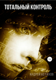 Книга Тотальный контроль автора Андрей Астахов