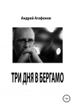 Книга Три дня в Бергамо автора Андрей Агафонов