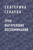 Книга Труп выгоревших воспомиманий автора Екатерина Генаева