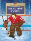Книга Трус не играет в хоккей автора Владислав Третьяк