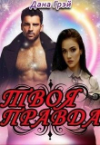 Книга Твоя правда (СИ) автора Дана Грэй