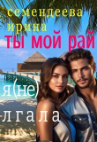 Книга Ты мой рай. Я (не) лгала (СИ) автора Ирина Семендеева