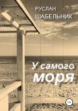 Книга У самого моря автора Руслан Шабельник