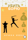 Книга Убить Борю автора Арина Ивка