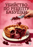 Книга Убийство по рецепту бабушки автора Анна Харт