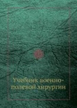 Книга Учебник по военно-полевой хирургии автора А. Беркутов