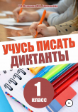 Книга Учусь писать диктанты. 1 класс автора Татьяна Векшина