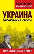 Книга Украина: экономика смуты или деньги на крови автора Валентин Катасонов