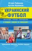 Книга Украинский футбол: легенды, герои, скандалы в спорах «хохла» и «москаля» автора Игорь Рабинер