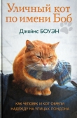 Книга Уличный кот по имени Боб. Как человек и кот обрели надежду на улицах Лондона автора Джеймс Боуэн