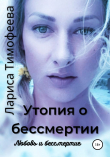 Книга Утопия о бессмертии. Книга третья. Любовь и бессмертие автора Лариса Тимофеева