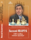 Книга Василий Иванчук. 100 побед гения шахмат автора Николай Калиниченко