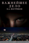 Книга Важнейшее дело (СИ) автора Евгений Востриков