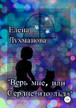 Книга Верь мне, или Сердце изо льда автора Елена Лухманова
