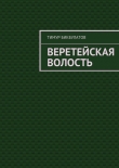 Книга Веретейская волость автора Тимур Бикбулатов