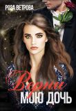 Книга Верни мою дочь (СИ) автора Роза Ветрова