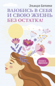 Книга Влюбись в себя и свою жизнь без остатка! автора Эльмира Батаева