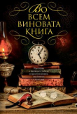 Книга Во всем виновата книга. Рассказы о книжных тайнах и преступлениях, связанных с книгами автора авторов Коллектив