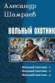 Книга Вольный охотник. Трилогия (СИ) автора Александр Шамраев
