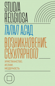 Книга Возникновение секулярного: христианство, ислам, модерность автора Талал Асад