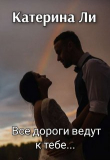 Книга Все дороги ведут к тебе... (СИ) автора Катерина Ли