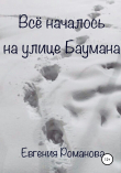 Книга Всё началось на улице Баумана автора Евгения Романова