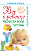 Книга Все о ребенке первого года жизни. Неделя за неделей автора Александра Волкова