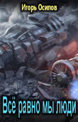Книга Всё равно мы люди (СИ) автора Игорь Осипов