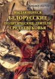 Книга Выдающиеся белорусские политические деятели Средневековья автора Максим Андреев