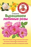 Книга Выращиваем любимые розы автора Елена Власенко