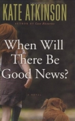 Книга When Will There Be Good News? автора Kate Atkinson