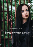 Книга Я хочу от тебя дочку! автора Юлия Столярова