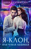 Книга Я - клон, или Чужая любимая (СИ) автора Анна Бахтиярова