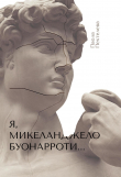 Книга Я, Микеланджело Буонарроти… автора Паола Пехтелева