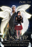 Книга Я монстр. Разве ты сможешь меня полюбить? (СИ) автора More Tan