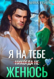 Книга Я на тебе (никогда не) женюсь (СИ) автора Анна Рейнс