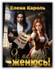 Книга Я на тебе женюсь! (СИ) автора Елена Кароль