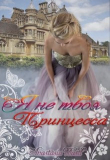 Книга Я не твоя принцесса (СИ) автора Anastasia Wastl